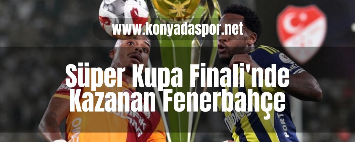 Süper Kupa Finali'nde Kazanan Fenerbahçe - konyadaspor